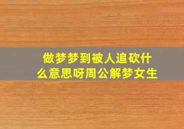 做梦梦到被人追砍什么意思呀周公解梦女生