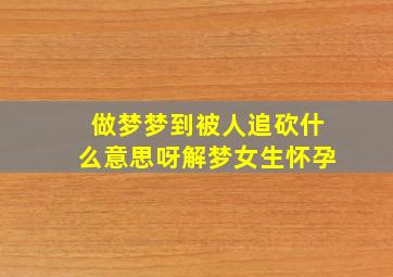 做梦梦到被人追砍什么意思呀解梦女生怀孕