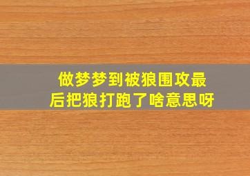 做梦梦到被狼围攻最后把狼打跑了啥意思呀