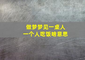 做梦梦见一桌人一个人吃饭啥意思