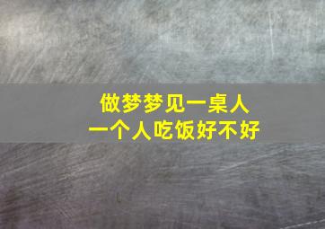 做梦梦见一桌人一个人吃饭好不好