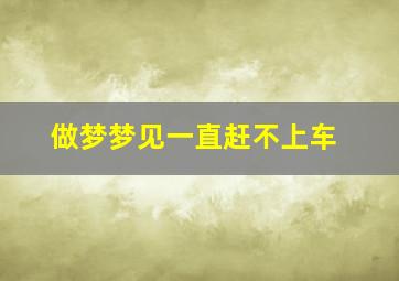 做梦梦见一直赶不上车