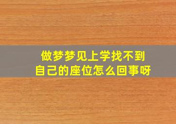 做梦梦见上学找不到自己的座位怎么回事呀