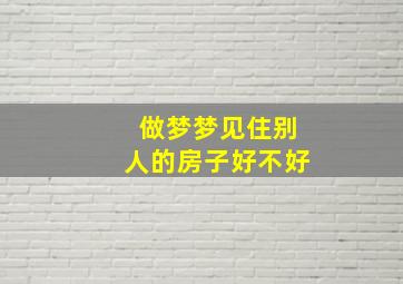 做梦梦见住别人的房子好不好