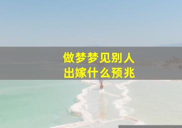 做梦梦见别人出嫁什么预兆