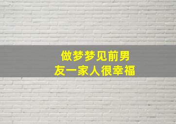 做梦梦见前男友一家人很幸福