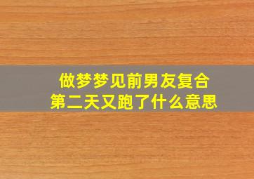 做梦梦见前男友复合第二天又跑了什么意思