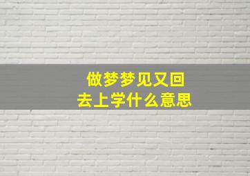 做梦梦见又回去上学什么意思