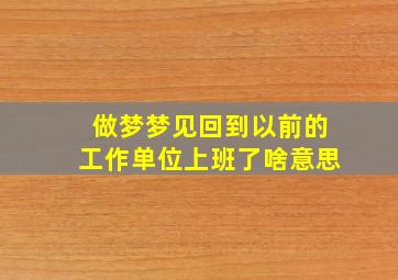 做梦梦见回到以前的工作单位上班了啥意思