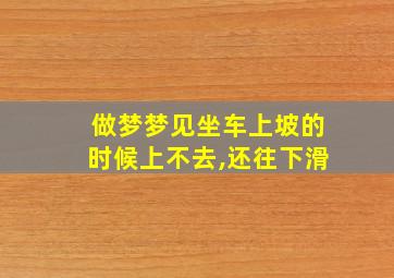 做梦梦见坐车上坡的时候上不去,还往下滑