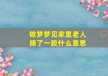 做梦梦见家里老人摔了一跤什么意思