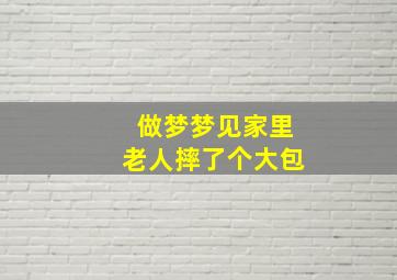 做梦梦见家里老人摔了个大包