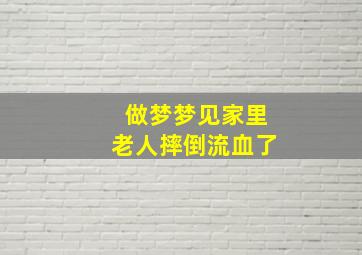 做梦梦见家里老人摔倒流血了