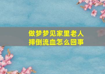 做梦梦见家里老人摔倒流血怎么回事