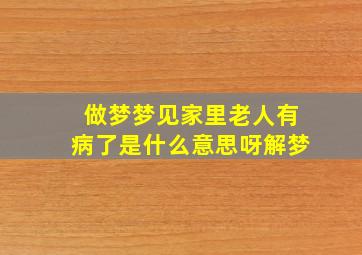 做梦梦见家里老人有病了是什么意思呀解梦