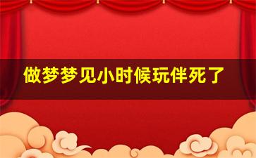 做梦梦见小时候玩伴死了