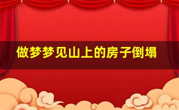 做梦梦见山上的房子倒塌