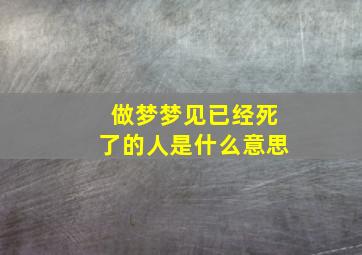 做梦梦见已经死了的人是什么意思