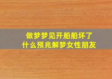 做梦梦见开船船坏了什么预兆解梦女性朋友