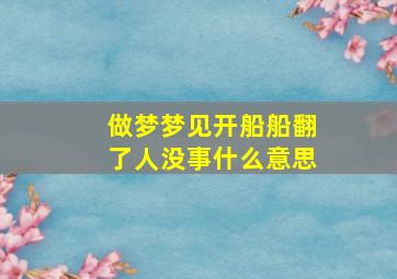 做梦梦见开船船翻了人没事什么意思