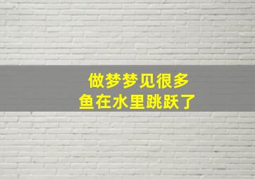 做梦梦见很多鱼在水里跳跃了