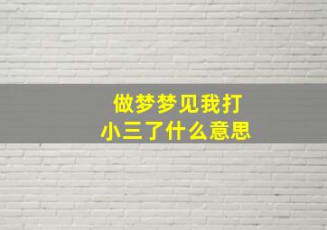 做梦梦见我打小三了什么意思