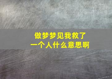 做梦梦见我救了一个人什么意思啊