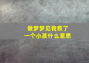 做梦梦见我救了一个小孩什么意思