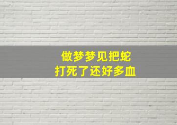 做梦梦见把蛇打死了还好多血