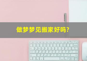 做梦梦见搬家好吗?