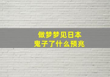 做梦梦见日本鬼子了什么预兆