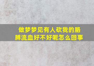 做梦梦见有人砍我的胳膊流血好不好呢怎么回事