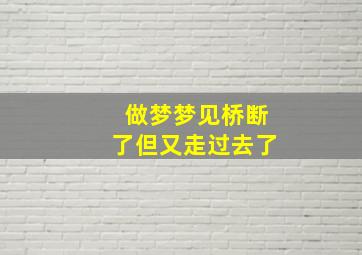 做梦梦见桥断了但又走过去了