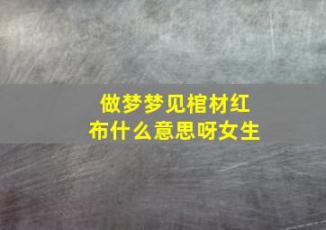 做梦梦见棺材红布什么意思呀女生