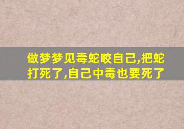 做梦梦见毒蛇咬自己,把蛇打死了,自己中毒也要死了