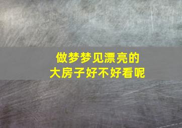 做梦梦见漂亮的大房子好不好看呢