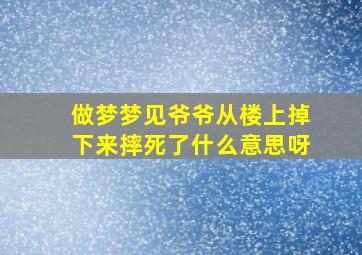 做梦梦见爷爷从楼上掉下来摔死了什么意思呀