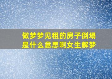 做梦梦见租的房子倒塌是什么意思啊女生解梦