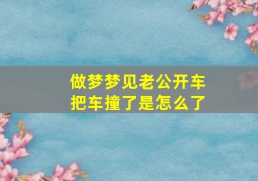 做梦梦见老公开车把车撞了是怎么了