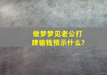 做梦梦见老公打牌输钱预示什么?