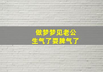 做梦梦见老公生气了耍脾气了