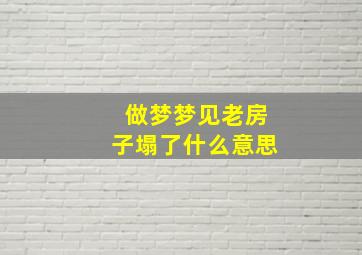 做梦梦见老房子塌了什么意思