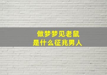 做梦梦见老鼠是什么征兆男人