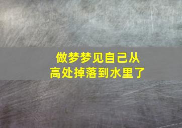 做梦梦见自己从高处掉落到水里了