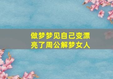 做梦梦见自己变漂亮了周公解梦女人