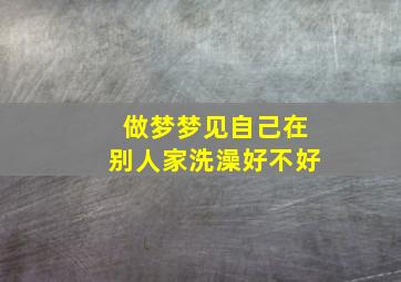 做梦梦见自己在别人家洗澡好不好