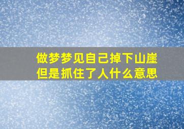 做梦梦见自己掉下山崖但是抓住了人什么意思