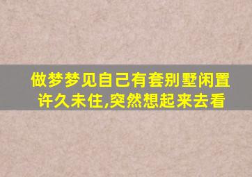 做梦梦见自己有套别墅闲置许久未住,突然想起来去看