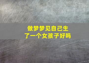 做梦梦见自己生了一个女孩子好吗