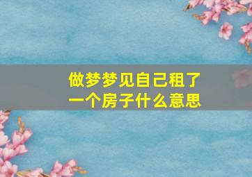 做梦梦见自己租了一个房子什么意思